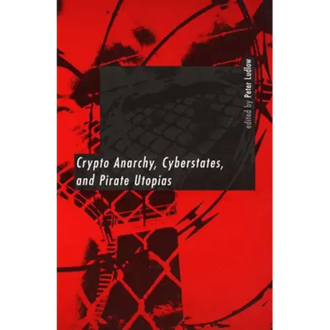 Crypto Anarchy, Cyberstates, and Pirate Utopias
