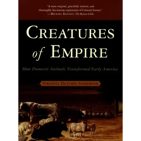 Creatures of Empire: How Domestic Animals Transformed Early America