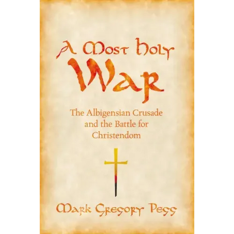 A Most Holy War: The Albigensian Crusade and the Battle for Christendom