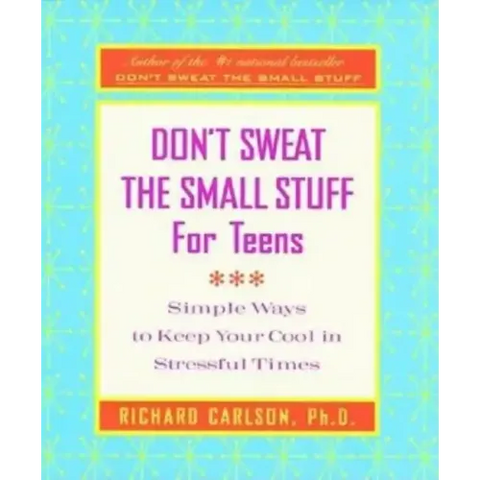 Don't Sweat the Small Stuff for Teens: Simple Ways to Keep Your Cool in Stressful Times