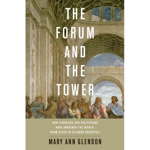 Forum and the Tower: How Scholars and Politicians Have Imagined the World, from Plato to Eleanor Roosevelt