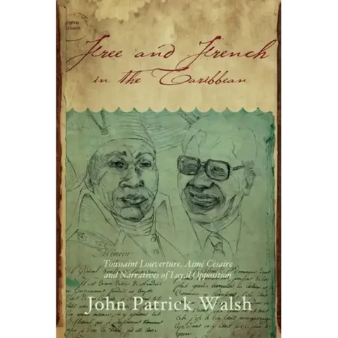 Free and French in the Caribbean: Toussaint Louverture, Aimé Césaire, and Narratives of Loyal Opposition