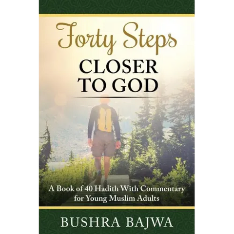 Forty Steps Closer to God: A Book of 40 Hadith with Commentary for Young Muslim Adults