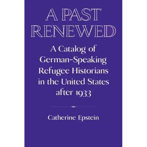 A Past Renewed: A Catalog of German-Speaking Refugee Historians in the United States After 1933