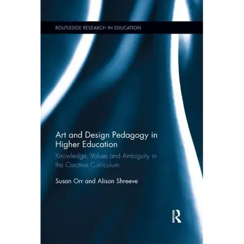 Art and Design Pedagogy in Higher Education: Knowledge, Values and Ambiguity in the Creative Curriculum