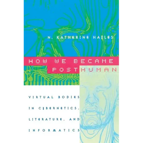 How We Became Posthuman: Virtual Bodies in Cybernetics, Literature, and Informatics