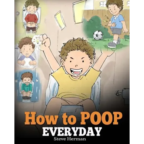 How to Poop Everyday: A Book for Children Who Are Scared to Poop. A Cute Story on How to Make Potty Training Fun and Easy.