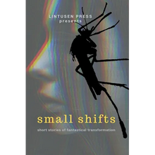 Small Shifts: Short Stories of Fantastical Transformation - Paperback