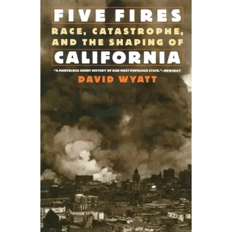 Five Fires: Race, Catastrophe, and the Shaping of California