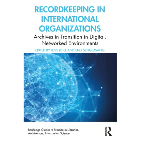 Recordkeeping in International Organizations: Archives in Transition in Digital, Networked Environments