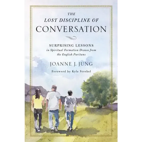 The Lost Discipline of Conversation: Surprising Lessons in Spiritual Formation Drawn from the English Puritans