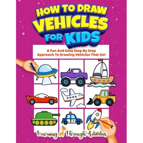 How To Draw Vehicles For Kids: A Fun And Easy Step By Step Approach To Drawing Vehicles That Go!