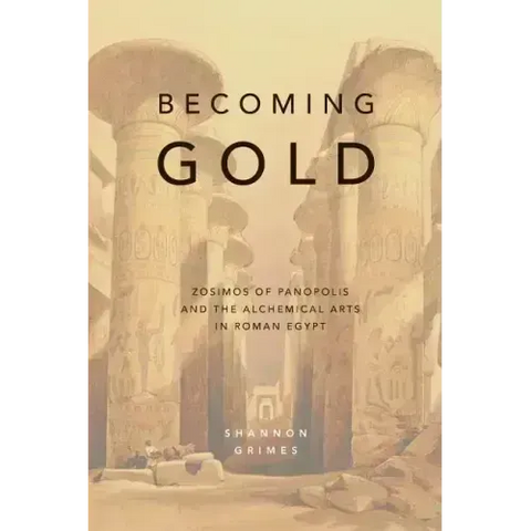 Becoming Gold: Zosimos of Panopolis and the Alchemical Arts in Roman Egypt