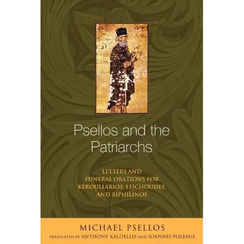 Psellos and the Patriarchs: Letters and Funeral Orations for Keroullarios, Leichoudes, and Xiphilinos