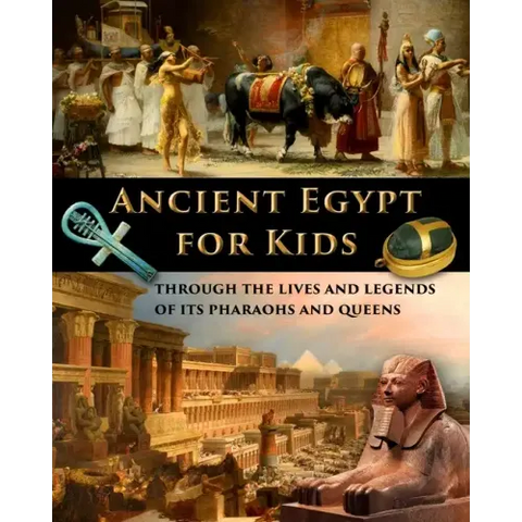 Ancient Egypt for Kids through the Lives and Legends of its Pharaohs and Queens