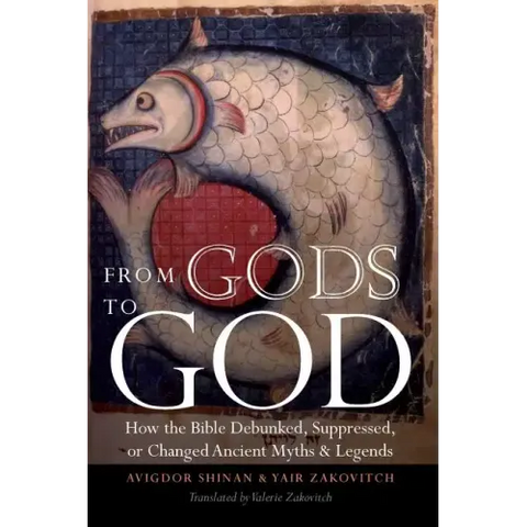 From Gods to God: How the Bible Debunked, Suppressed, or Changed Ancient Myths and Legends
