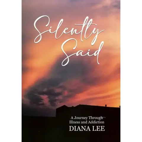 Silently Said: A Journey Through Illness and Addiction