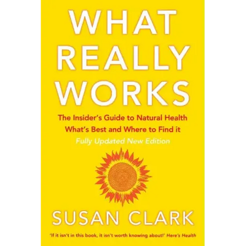 What Really Works: The Insider's Guide to Natural Health, What's Best and Where to Find It