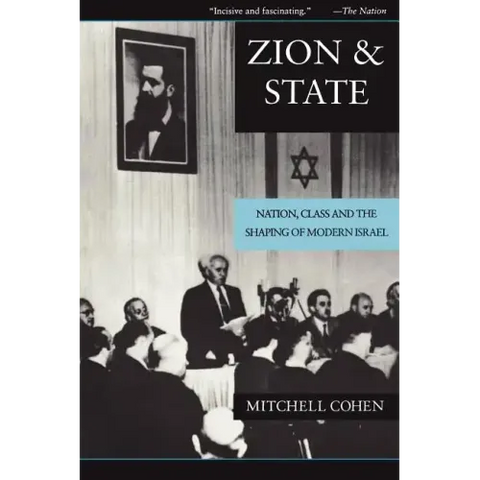 Zion and State: Nation, Class, and the Shaping of Modern Israel