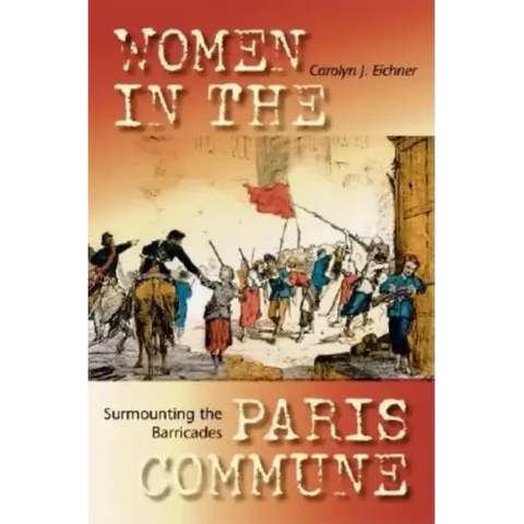 Surmounting the Barricades: Women in the Paris Commune