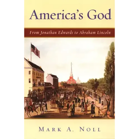 America's God: From Jonathan Edwards to Abraham Lincoln