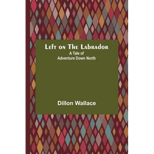 Left on the Labrador: A Tale of Adventure Down North - Paperback