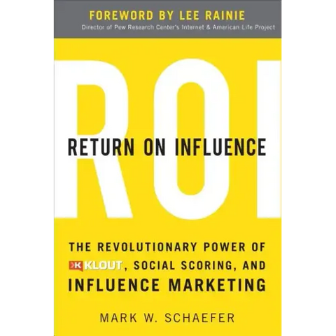 Return on Influence: The Revolutionary Power of Klout, Social Scoring, and Influence Marketing