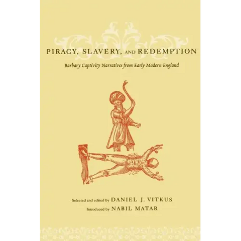 Piracy, Slavery, and Redemption: Barbary Captivity Narratives from Early Modern England