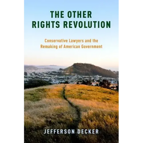 Other Rights Revolution: Conservative Lawyers and the Remaking of American Government