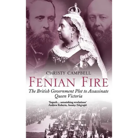 Fenian Fire: The British Government Plot to Assassinate Queen Victoria