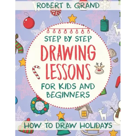Step by Step Drawing Lessons For Kids and Beginners: How to Draw Holidays