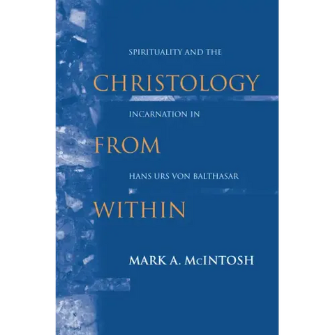 Christology from Within: Spirituality and the Incarnation in Hans Urs Von Balthasar