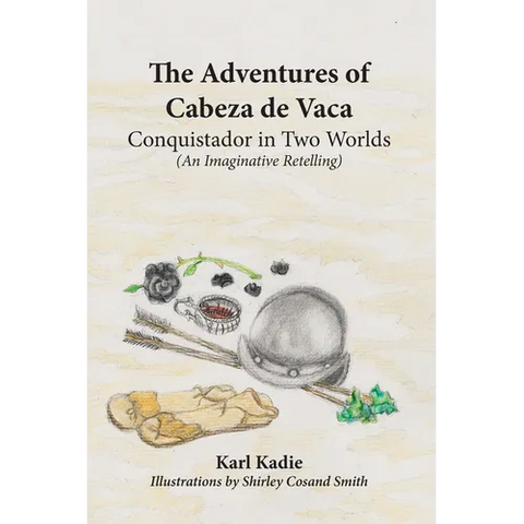The Adventures of Cabeza de Vaca: A Conquistador in Two Worlds: His Epic Journey Across Uncharted America