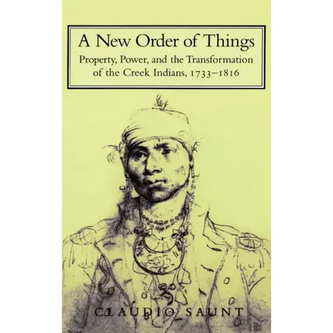 A New Order of Things: Property, Power, and the Transformation of the Creek Indians, 1733 1816