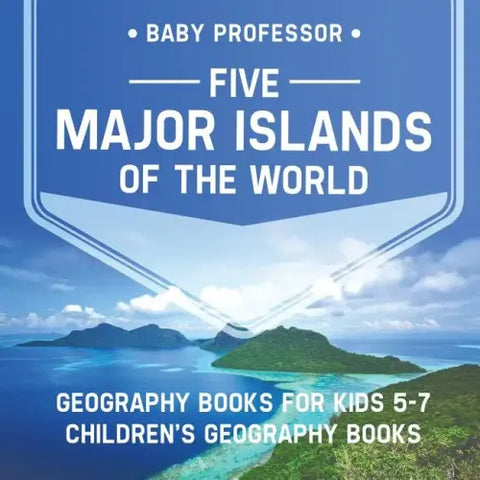 Five Major Islands of the World - Geography Books for Kids 5-7 Children's Geography Books