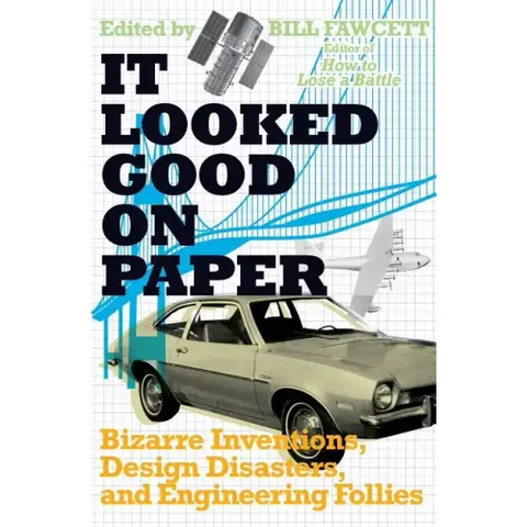 It Looked Good on Paper: Bizarre Inventions, Design Disasters, and Engineering Follies