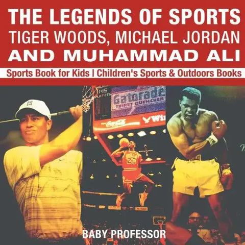 The Legends of Sports: Tiger Woods, Michael Jordan and Muhammad Ali - Sports Book for Kids Children's Sports & Outdoors Books