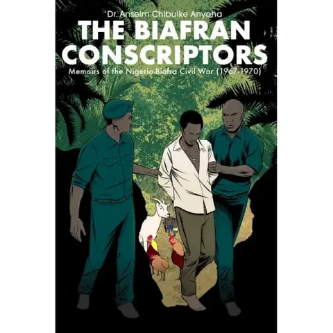 The Biafran Conscriptors: Memoirs of the Nigerian-Biafra Civil War (1967-1970)