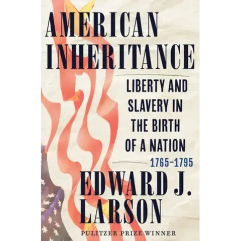 American Inheritance: Liberty and Slavery in the Birth of a Nation, 1765-1795
