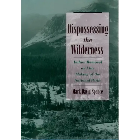 Dispossessing the Wilderness: Indian Removal and the Making of the National Parks