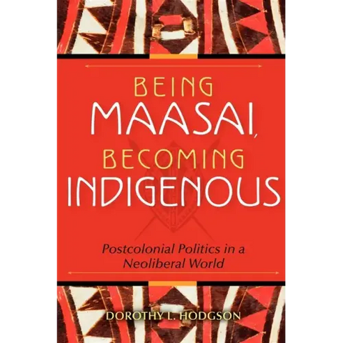 Being Maasai, Becoming Indigenous: Postcolonial Politics in a Neoliberal World