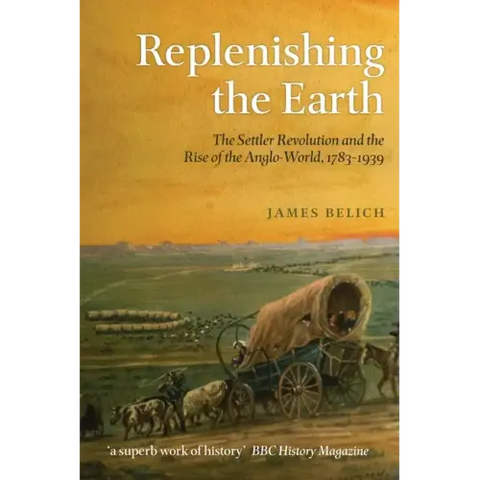 Replenishing the Earth: The Settler Revolution and the Rise of the Anglo-World, 1783-1939