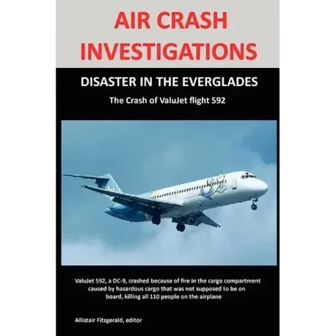 Air Crash Investigations: DISASTER IN THE EVERGLADES The Crash of ValuJet Airlines Flight 592