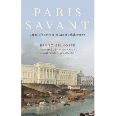 Paris Savant: Capital of Science in the Age of Enlightenment