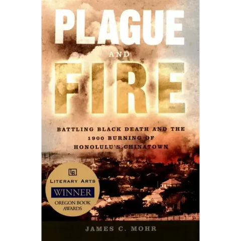 Plague and Fire: Battling Black Death and the 1900 Burning of Honolulu's Chinatown