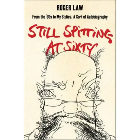Still Spitting at Sixty: From the 60s to My Sixties, a Sort of Autobiography