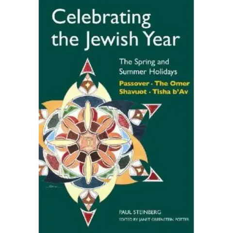 Celebrating the Jewish Year: The Spring and Summer Holidays: Passover, Shavuot, the Omer, Tisha B'Av