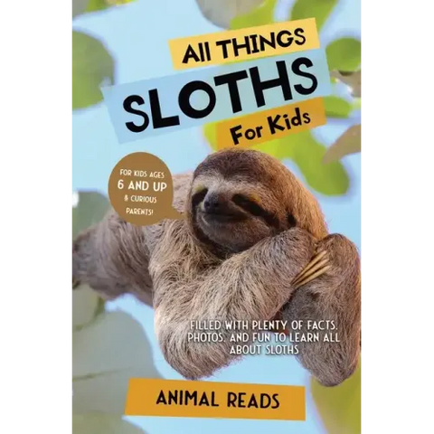 All Things Sloths For Kids: Filled With Plenty of Facts, Photos, and Fun to Learn all About Sloths