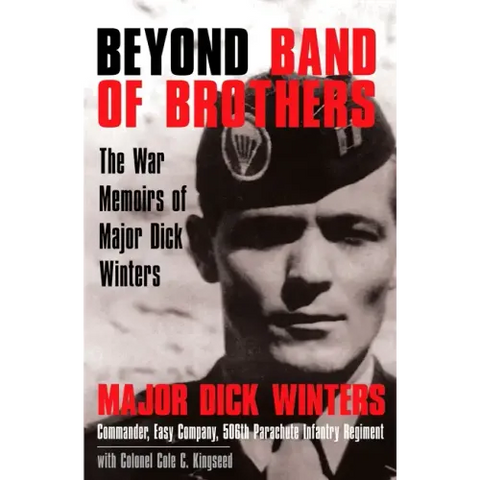 Beyond Band of Brothers: The War Memoirs of Major Dick Winters