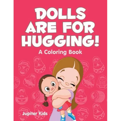 Dolls are for Hugging! (A Coloring Book)
